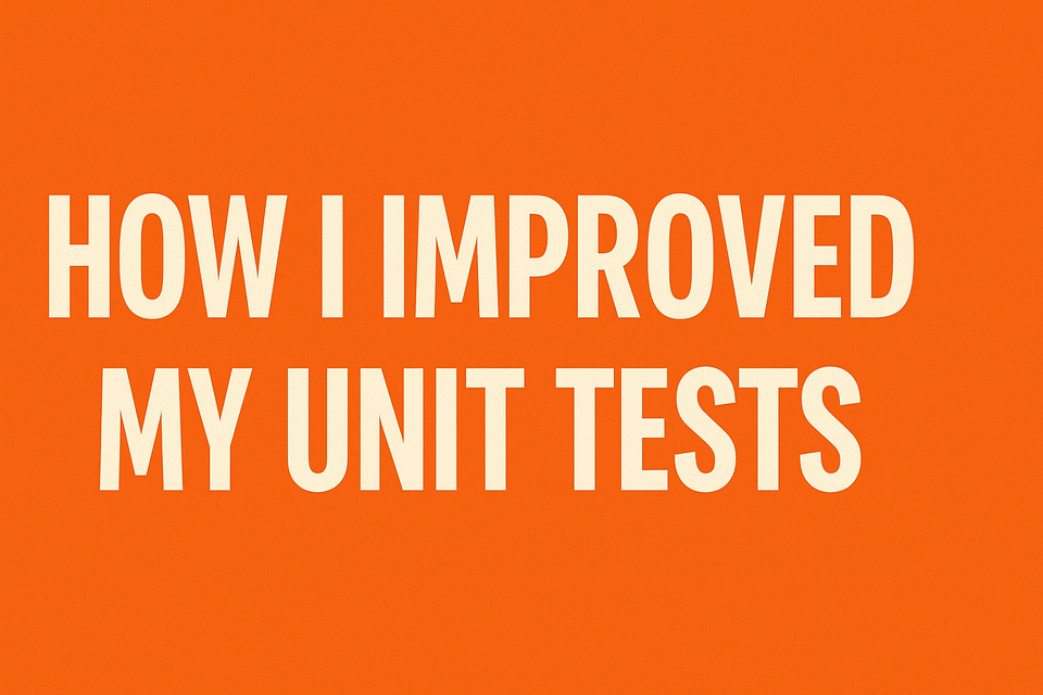How I improved my unit tests